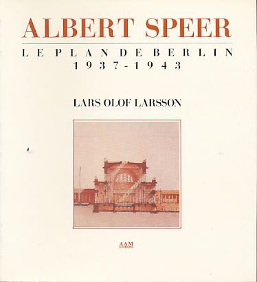 Albert Speer. Le Plan de Berlin 1937-1943. Larsson, Lars Olof ...