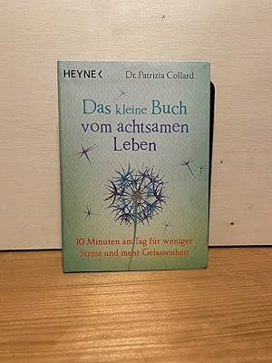 Bild des Verk�ufers f�r Das kleine Buch vom achtsamen Leben: 10 Minuten am Tag f�r weniger Stress und mehr Gelassenheit Collard, Patrizia and Weingart, Karin zum Verkauf von Buchhandlung Neues Leben