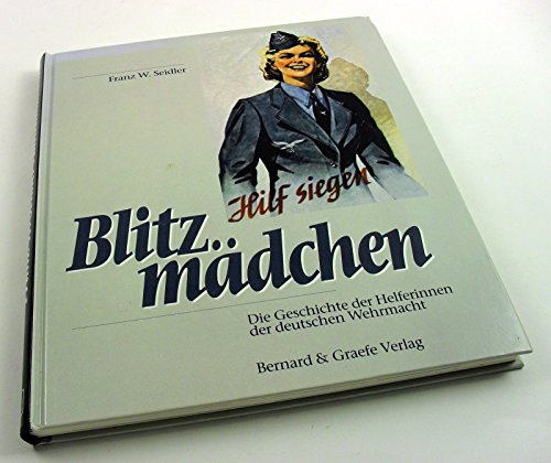 9783763759576: Blitzm�dchen. Die Geschichte der Helferinnen der deutschen Wehrmacht im Zweiten Weltkrieg