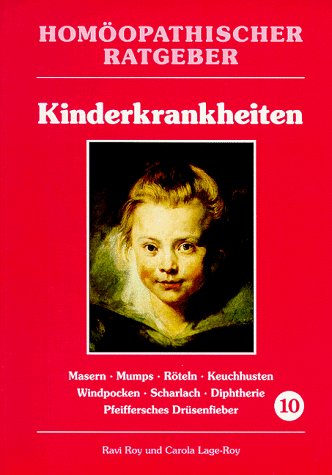 Beispielbild f�r Hom�opathischer Ratgeber Kinderkrankheiten : [Masern, Mumps, R�teln, Keuchhusten, Windpocken, Scharlach, Diphtherie, Pfeiffersches Dr�senfieber]. Ravi Roy ; Carola Lage-Roy / Hom�opathischer Ratgeber ; 10 zum Verkauf von Buchhandlung Neues Leben