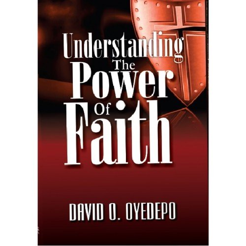 Understanding The Power Of Faith by Bishop David Oyedepo; David Oyedepo ...