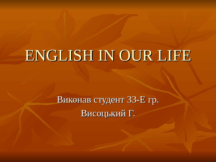 ENGLISH IN OUR LIFE Виконав студент 33 -Е