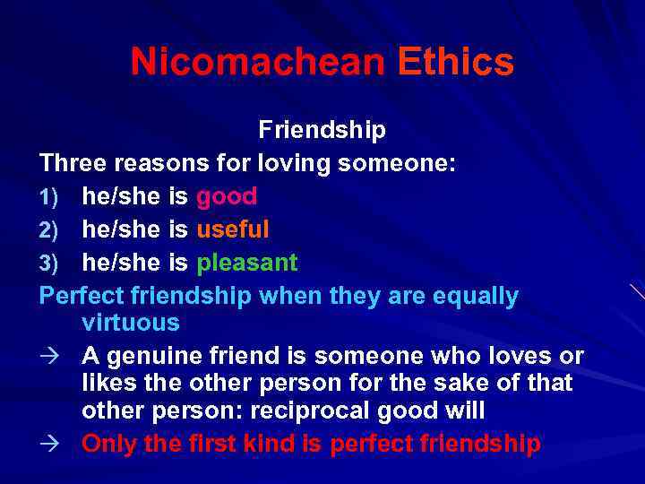 Nicomachean Ethics Friendship Three reasons for loving someone: 1) he/she is good 2) he/she