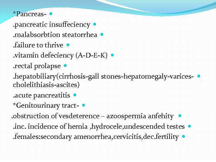 *Pancreas- . pancreatic insuffeciency . malabsorbtion steatorrhea . failure to thrive . vitamin defeciency