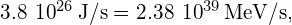 3.8\phantom{\rule{0.2em}{0ex}}×\phantom{\rule{0.2em}{0ex}}{10}^{26}\phantom{\rule{0.2em}{0ex}}\text{J/s}=2.38\phantom{\rule{0.2em}{0ex}}×\phantom{\rule{0.2em}{0ex}}{10}^{39}\phantom{\rule{0.2em}{0ex}}\text{MeV/s},