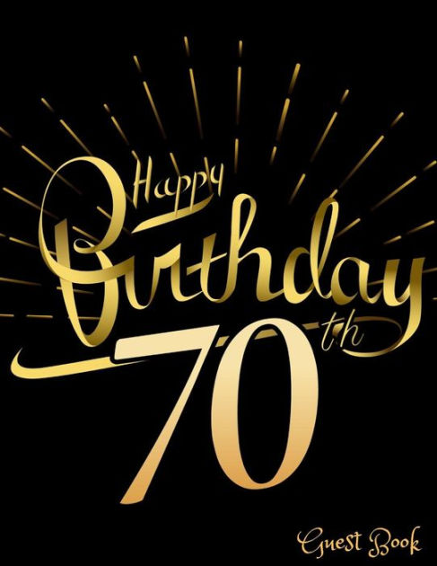 Happy 70th Birthday Guest Book: 70th, Seventy, Seventieth Birthday ...