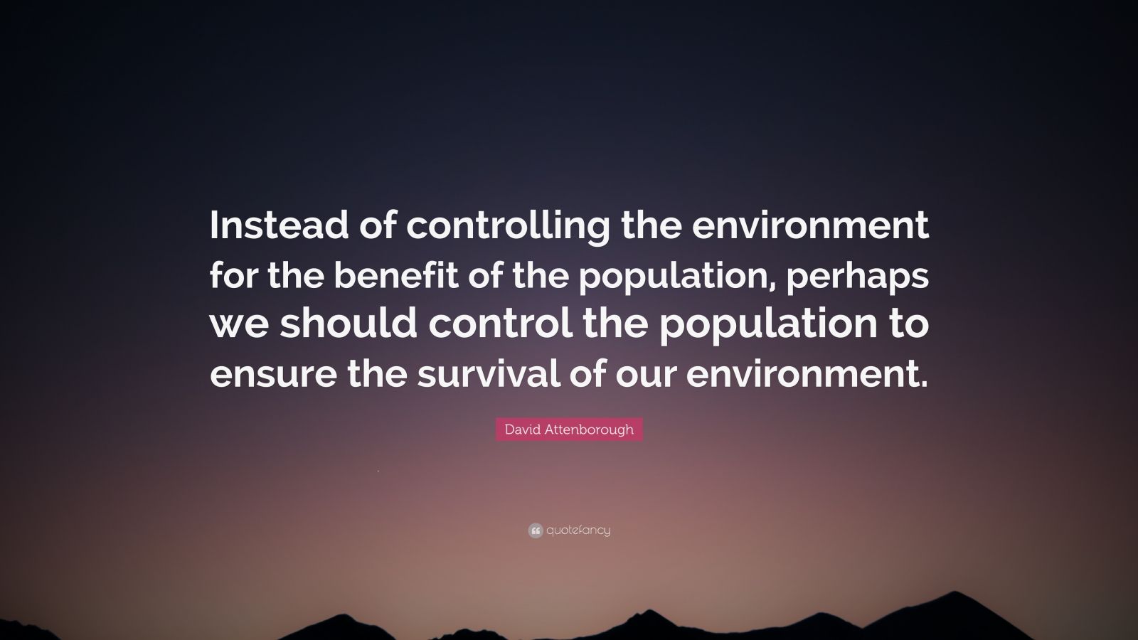 David Attenborough Quote: “Instead of controlling the environment for ...