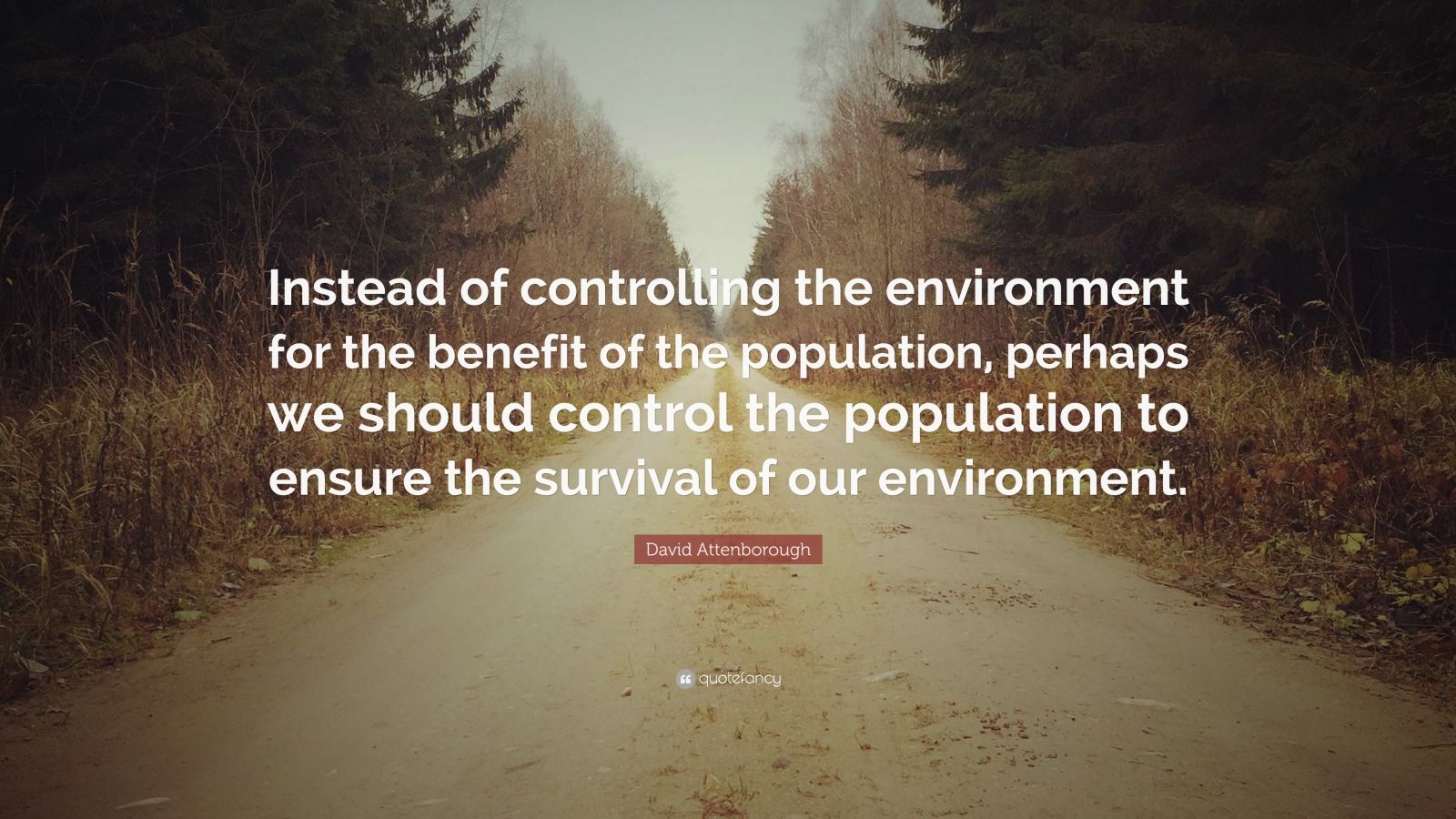 David Attenborough Quote: “Instead of controlling the environment for ...