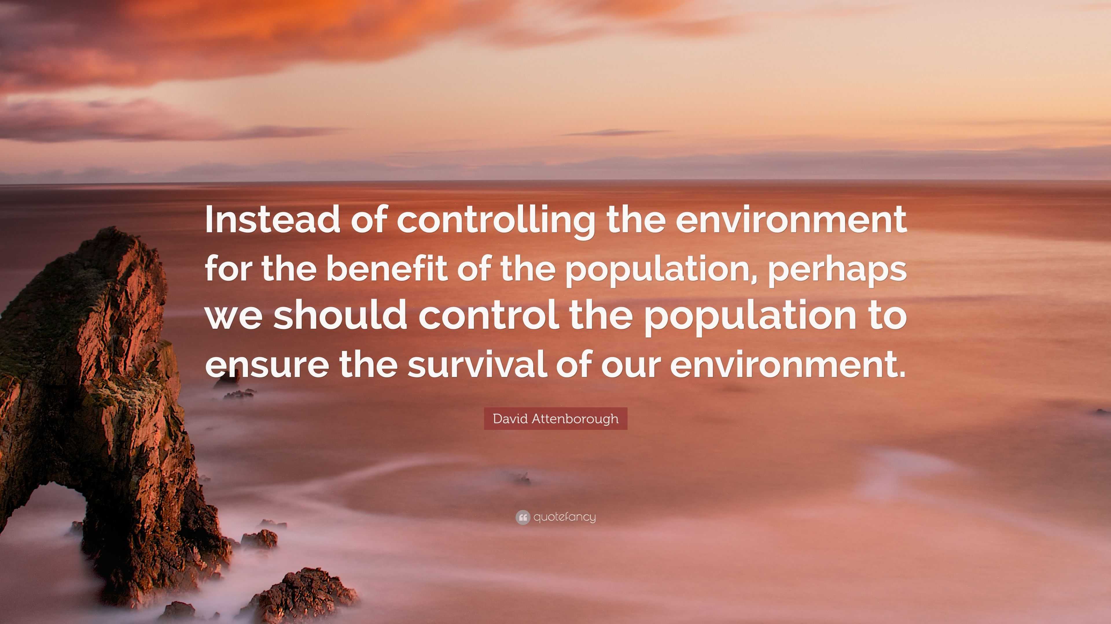 David Attenborough Quote: “Instead of controlling the environment for ...