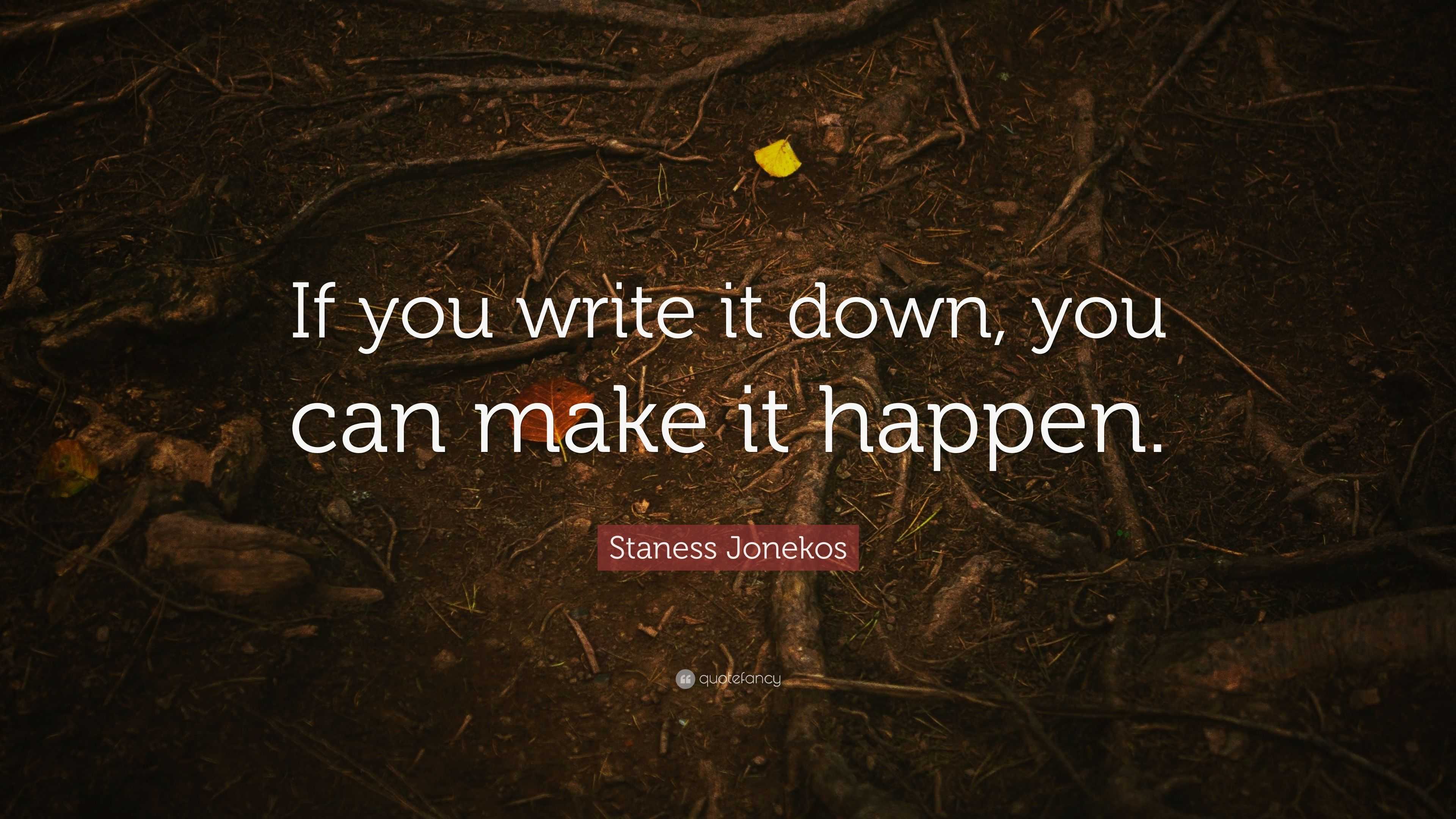 Staness Jonekos Quote: “If you write it down, you can make it happen.”