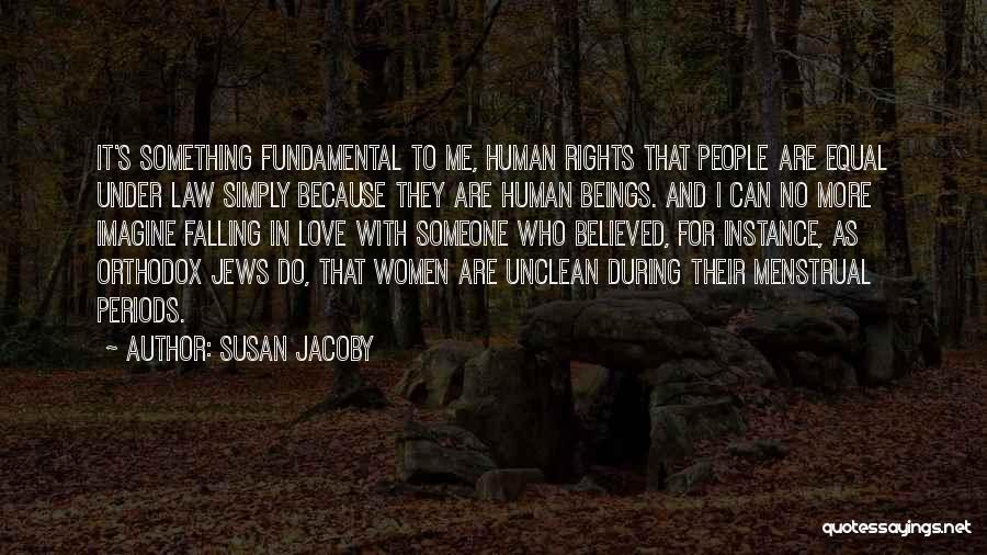 Susan Jacoby Quotes: It's Something Fundamental To Me, Human Rights That People Are Equal Under Law Simply Because They Are Human Beings. And