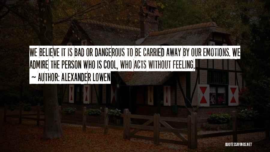 Dangerous Person Quotes By Alexander Lowen