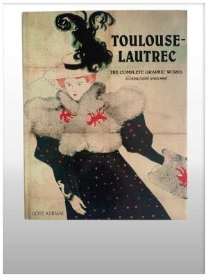 Toulouse Lautrec the Complete Graphic works a Catalogue Raisonne the Gerstenberg Collection