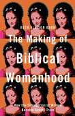 Book cover of The Making of Biblical Womanhood: How the Subjugation of Women Became Gospel Truth