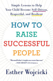 Book cover of How to Raise Successful People: Simple Lessons to Help Your Child Become Self-Driven, Respectful, and Resilient