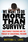 Book cover of We Want to Do More Than Survive: Abolitionist Teaching and the Pursuit of Educational Freedom