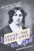 Book cover of Louisa on the Front Lines: Louisa May Alcott in the Civil War