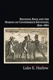 Book cover of Religion, Race, and the Making of Confederate Kentucky, 1830-1880