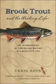 Book cover of Brook Trout & the Writing Life: The Intermingling of Fishing and Writing in a Novelist's Life