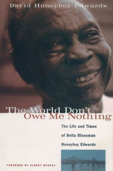 Book cover of The World Don't Owe Me Nothing: The Life and Times of Delta Bluesman Honeyboy Edwards