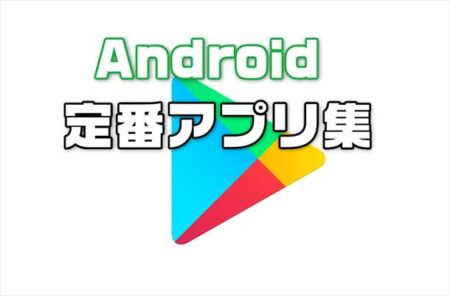 【2024年最新版】Androidスマホを買ったら、これだけは入れておけ！超おすすめ定番アプリ集