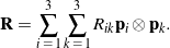 \begin{equation*} {\bf R} = \sum_{i \, \, = \, 1}^3\sum_{k \, \, = \, 1}^3 R_{ik} {\bf p}_i\otimes{\bf p}_k. \end{equation*}