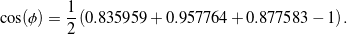 \begin{equation*} \cos(\phi) = \frac{1}{2} \left(0.835959 + 0.957764 + 0.877583 - 1\right). \end{equation*}