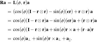 \begin{eqnarray*} {\bf R}{\bf a} \!\!\!\!\! &=& \!\!\!\!\! {\bf L}(\phi, \, {\bf r}){\bf a} \\[0.05in] &=& \!\!\!\!\! \left(\cos(\phi)({\bf I} - {\bf r}\otimes{\bf r}) - \sin(\phi)( \bepsilon {\bf r}) + {\bf r}\otimes{\bf r} \right){\bf a} \\[0.05in] &=& \!\!\!\!\! \cos(\phi)({\bf I} - {\bf r}\otimes{\bf r}){\bf a} - \sin(\phi)( \bepsilon {\bf r}){\bf a} + ({\bf r}\otimes{\bf r}){\bf a} \\[0.05in] &=& \!\!\!\!\! \cos(\phi)({\bf I} - {\bf r}\otimes{\bf r}){\bf a} + \sin(\phi){\bf r}\times{\bf a} + ({\bf r}\cdot{\bf a}){\bf r} \\[0.05in] &=& \!\!\!\!\! \cos(\phi){\bf a}_\perp + \sin(\phi){\bf r}\times{\bf a}_\perp + {\bf a}_\parallel. \end{eqnarray*}