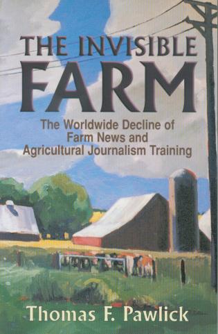 Cover image for the book The Invisible Farm: The Worldwide Decline of Farm News and Agricultural Journalism Training