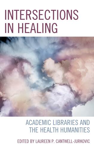 Cover image for the book Intersections in Healing: Academic Libraries and the Health Humanities