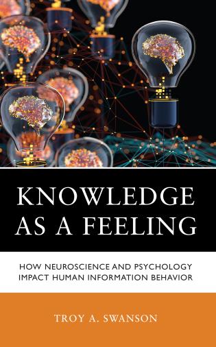 Cover image for the book Knowledge as a Feeling: How Neuroscience and Psychology Impact Human Information Behavior