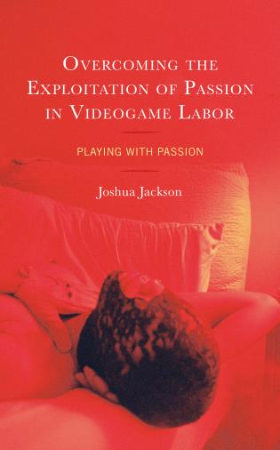 Cover image for the book Overcoming the Exploitation of Passion in Videogame Labor: Playing with Passion