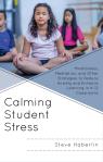 link and cover image for the book Calming Student Stress: Mindfulness, Meditation, and Other Strategies to Reduce Anxiety and Enhance Learning in K-12 Classrooms