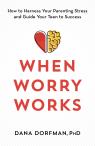 link and cover image for the book When Worry Works: How to Harness Your Parenting Stress and Guide Your Teen to Success