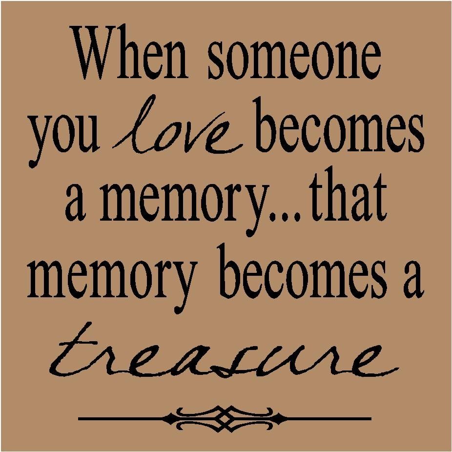 T70 When someone you love be es a memory that memory be es a treasure 12x12