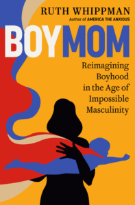 Whippman, Ruth_Boymom: Reimagining Boyhood in the Age of Impossible Masculinity Cover