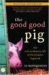 The Good Good Pig The Extraordinary Life of Christopher Hogwood by Sy Montgomery