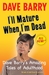 I'll Mature When I'm Dead Dave Barry's Amazing Tales of Adulthood by Dave Barry