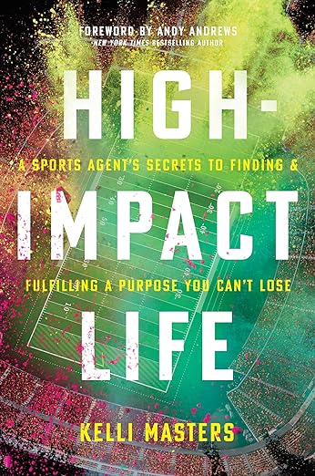 High-Impact Life: A Sports Agent's Secrets to Finding and Fulfilling a Purpose You Can't Lose by Kelli Masters