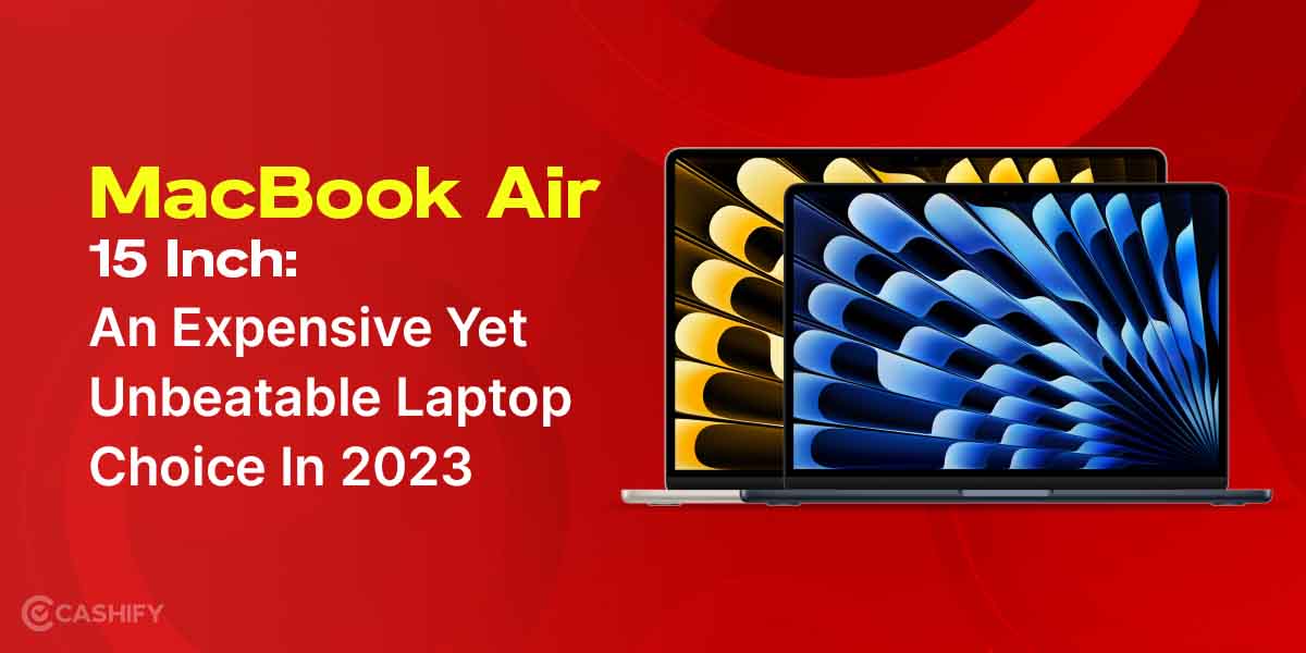 Apple MacBook Air 15 Inch: An Expensive Yet Unbeatable Laptop Choice In 2024