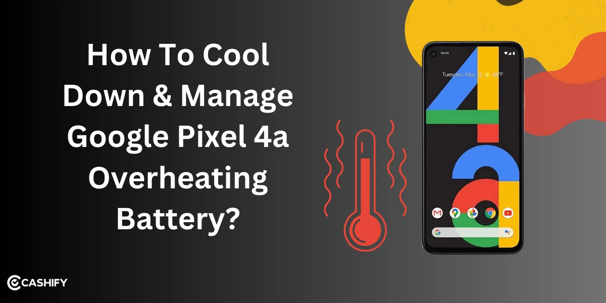 How To Cool Down &amp; Manage Google Pixel 4a Overheating Battery?