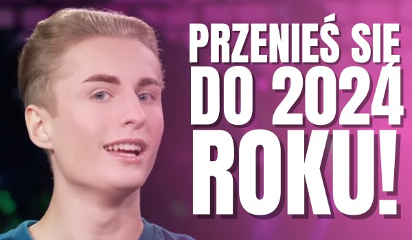 Przenieś się do 2024 roku!