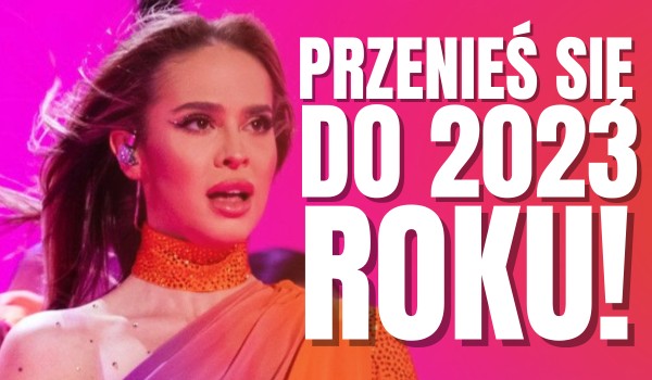 Przenieś się do 2023 roku!