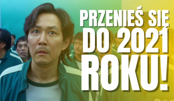 Przenieś się do 2021 roku!