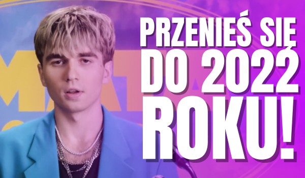 Przenieś się do 2022 roku!