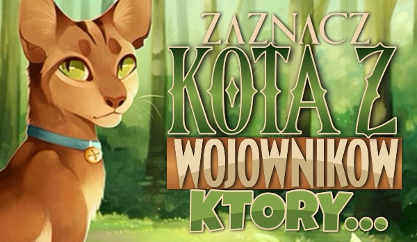 Zaznacz kota z „Wojowników”, który…