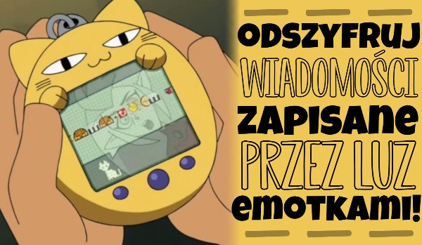 Odszyfruj wiadomości zapisane przez Luz emotkami!