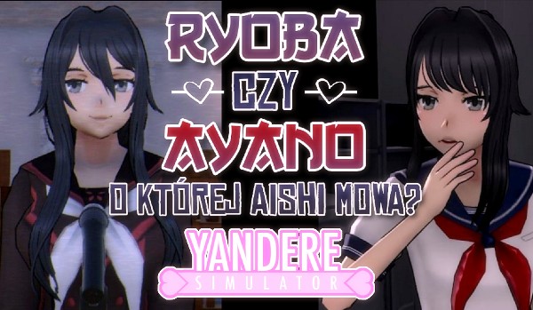 Yandere Simulator: Ryoba czy Ayano – o której Aishi mowa?