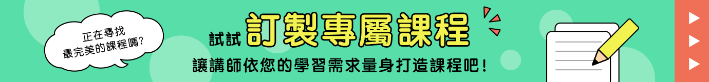 正在尋找最完美的課程嗎？試試「訂製專屬課程」讓講師依您的學習需求量身打造課程吧！