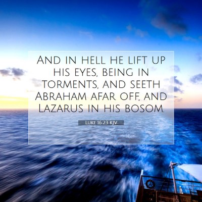 Picture 07 - Luke 16:23 KJV - And in hell he lift up his eyes, being in - Bible Verse Picture